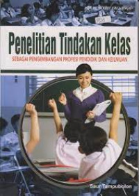 Image of Penelitian Tindakan Kelas:Sebagai pengembangan Profesi pendidik dan keilmuan
