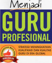 Image of Menjadi guru profesional Strategi meningkatkan kualifikasi dan kualitas Guru di Era global